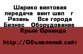 Шарико винтовая передача, винт швп .(г. Рязань) - Все города Бизнес » Оборудование   . Крым,Ореанда